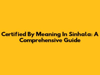 Certified By Meaning In Sinhala: A Comprehensive Guide