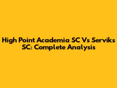 High Point Academia SC Vs Serviks SC: Complete Analysis