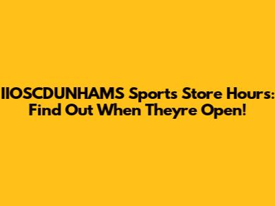 IIOSCDUNHAMS Sports Store Hours: Find Out When They're Open!