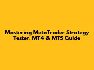 Mastering MetaTrader Strategy Tester: MT4 & MT5 Guide