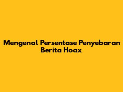 Mengenal Persentase Penyebaran Berita Hoax